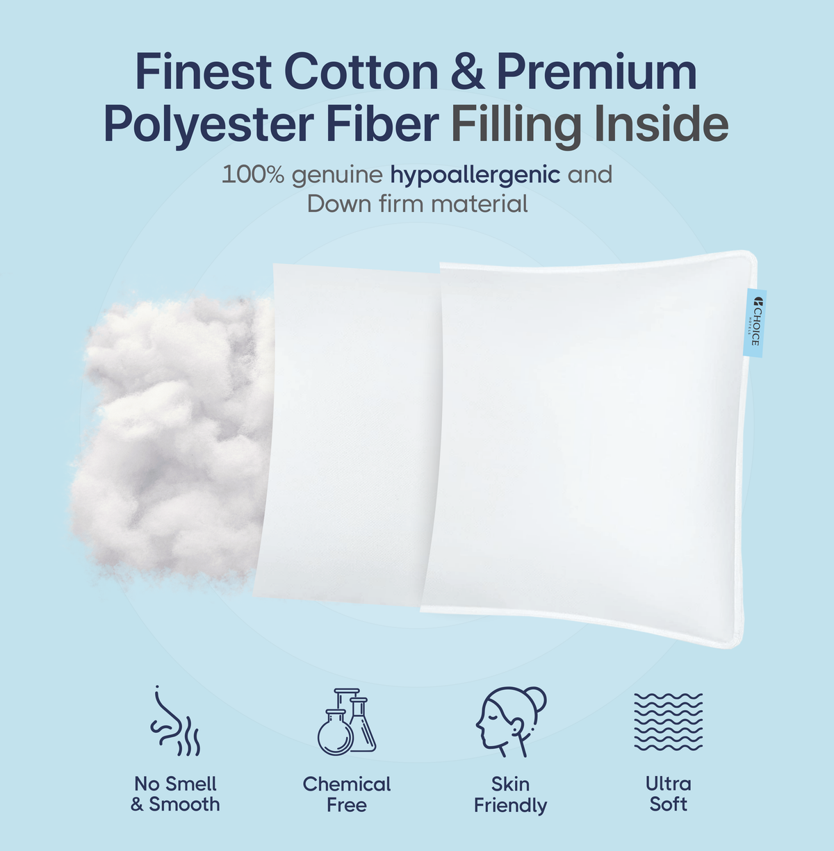 Finest cotton and premium polyester fiber filling in hypoallergenic, chemical-free, ultra-soft pillows for unmatched comfort.